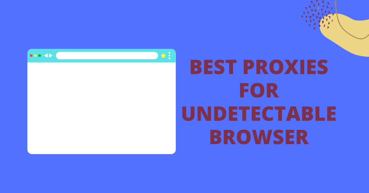 Best Proxies For Undetectable Browser